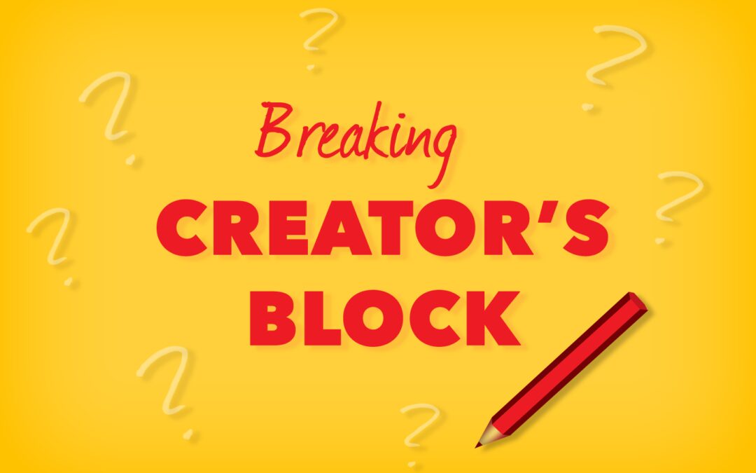 Creator’s Block and How to Break It