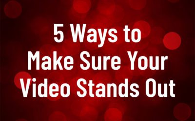 5 Ways to Make Sure Your Video Stands Out