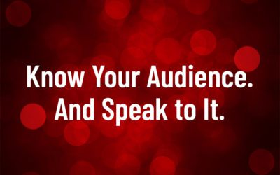 Know Your Audience. And Speak to It.