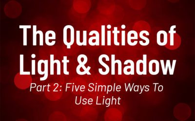 The Qualities of Light & Shadow Part 2: Five Simple Ways To Use Light