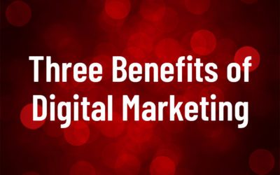 Three Benefits of Digital Marketing