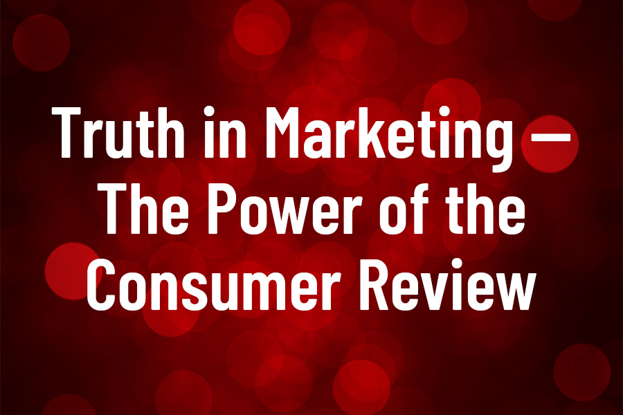Truth in Marketing – The Power of the Consumer Review