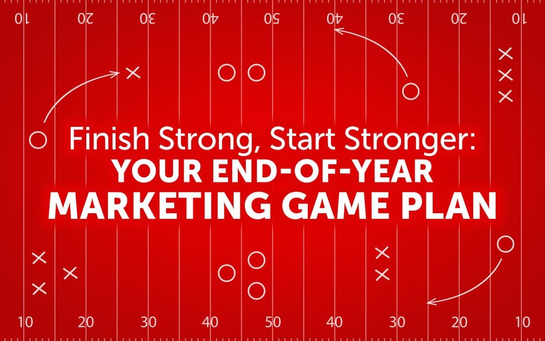 Finish Strong, Start Stronger: Your End-of-Year Marketing Game Plan