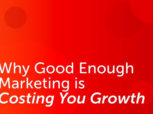 Why Good Enough Marketing is Costing You Growth