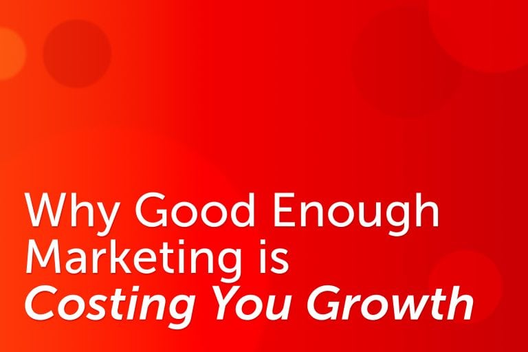 Why “Good Enough” Marketing Is Quietly Costing You Growth