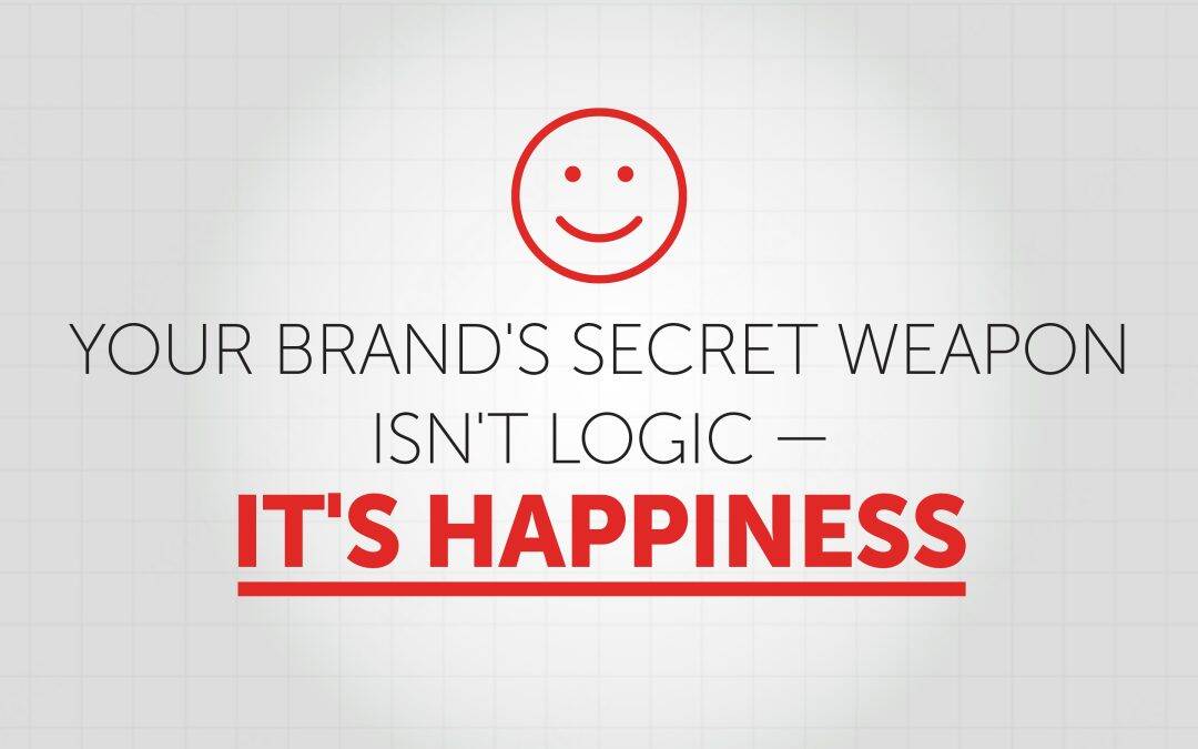Your Brand’s Secret Weapon Isn’t Logic – It’s Happiness